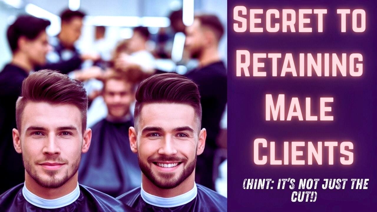 Retain Male Clients with More Than Just a Cut—Discover the Secret to Building Loyalty!