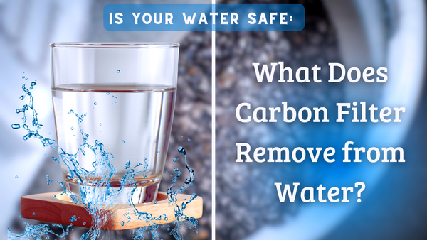 Is Your Water Safe: What Does Carbon Filter Remove from Water?